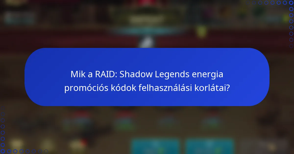 Mik a RAID: Shadow Legends energia promóciós kódok felhasználási korlátai?