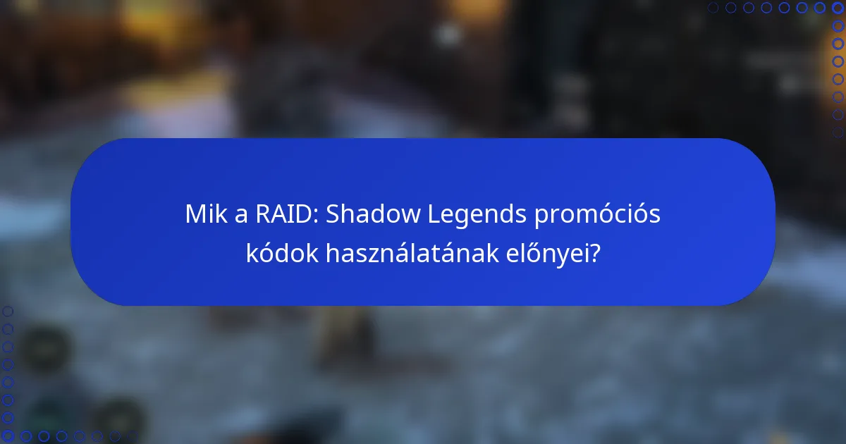 Mik a RAID: Shadow Legends promóciós kódok használatának előnyei?