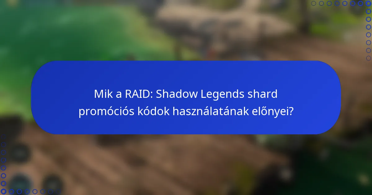 Mik a RAID: Shadow Legends shard promóciós kódok használatának előnyei?
