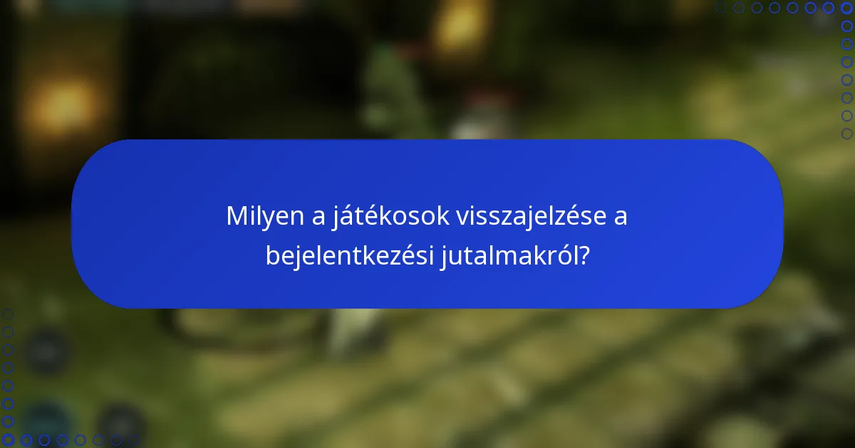 Milyen a játékosok visszajelzése a bejelentkezési jutalmakról?