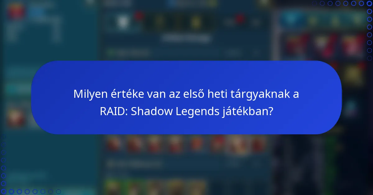 Milyen értéke van az első heti tárgyaknak a RAID: Shadow Legends játékban?