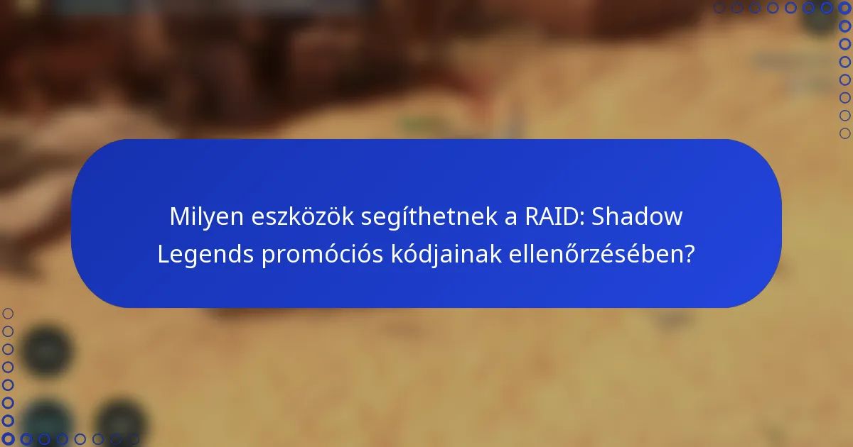 Milyen eszközök segíthetnek a RAID: Shadow Legends promóciós kódjainak ellenőrzésében?
