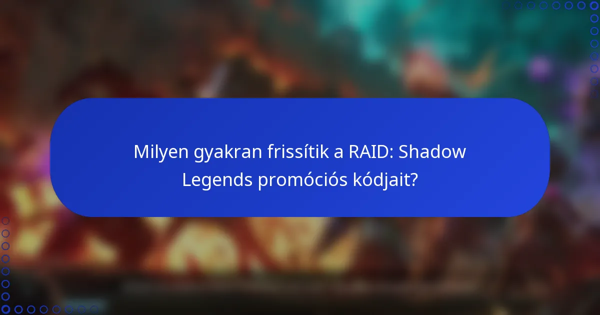 Milyen gyakran frissítik a RAID: Shadow Legends promóciós kódjait?