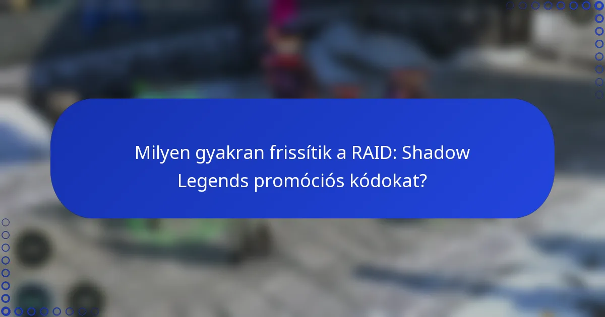Milyen gyakran frissítik a RAID: Shadow Legends promóciós kódokat?