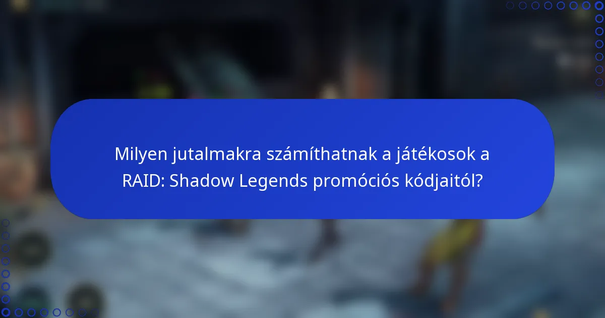 Milyen jutalmakra számíthatnak a játékosok a RAID: Shadow Legends promóciós kódjaitól?