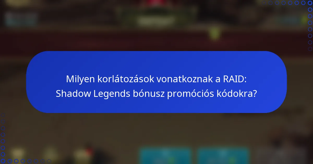 Milyen korlátozások vonatkoznak a RAID: Shadow Legends bónusz promóciós kódokra?
