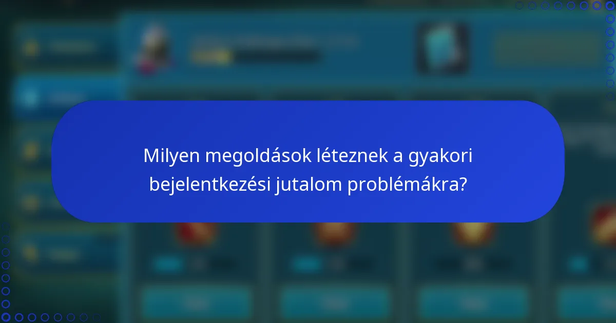 Milyen megoldások léteznek a gyakori bejelentkezési jutalom problémákra?