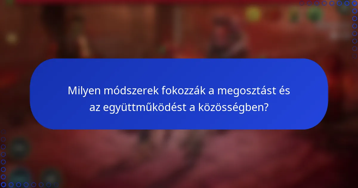 Milyen módszerek fokozzák a megosztást és az együttműködést a közösségben?
