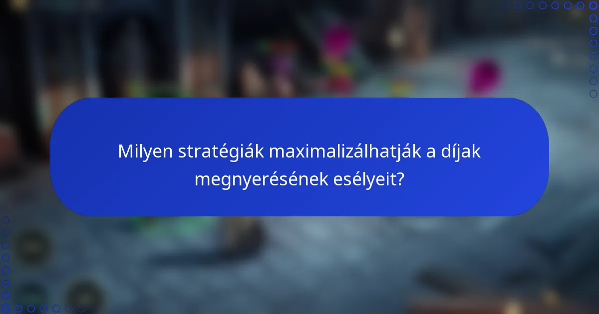 Milyen stratégiák maximalizálhatják a díjak megnyerésének esélyeit?