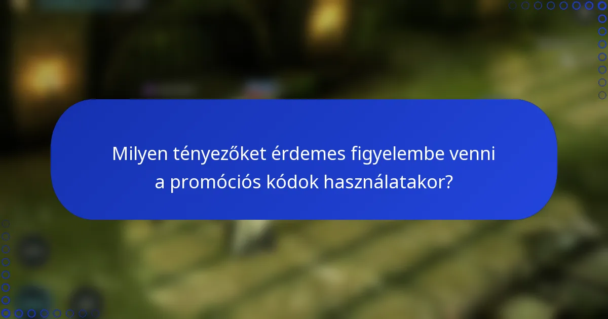 Milyen tényezőket érdemes figyelembe venni a promóciós kódok használatakor?