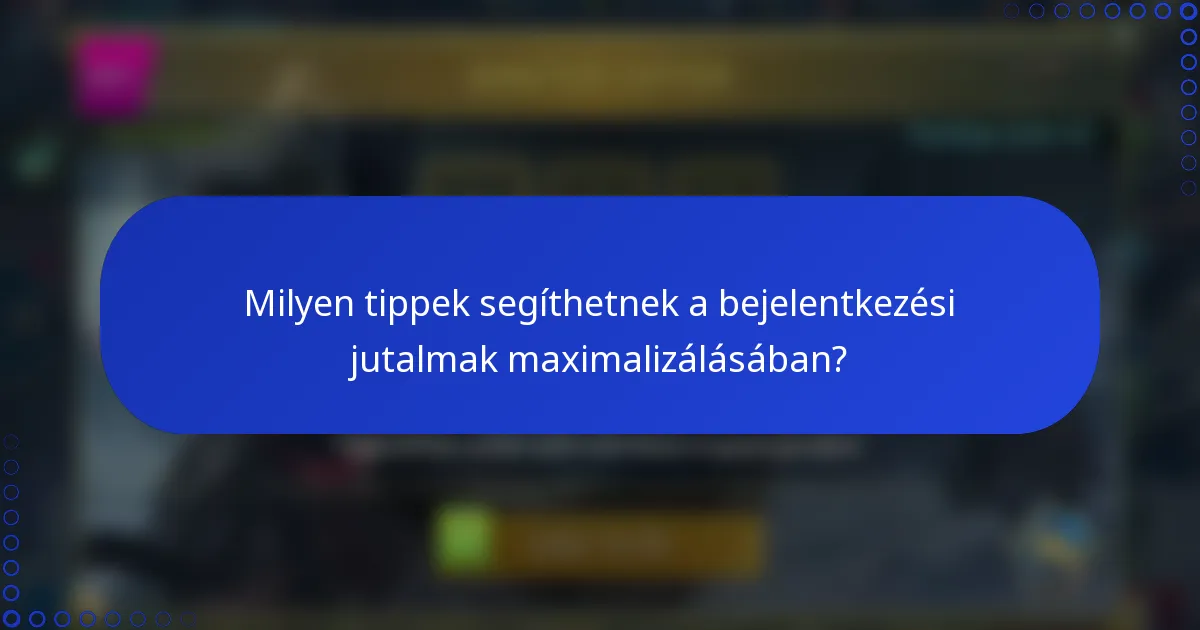 Milyen tippek segíthetnek a bejelentkezési jutalmak maximalizálásában?