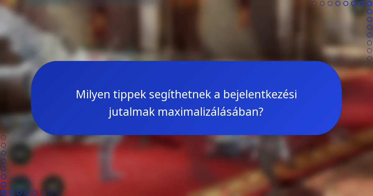 Milyen tippek segíthetnek a bejelentkezési jutalmak maximalizálásában?