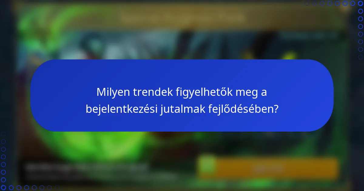 Milyen trendek figyelhetők meg a bejelentkezési jutalmak fejlődésében?
