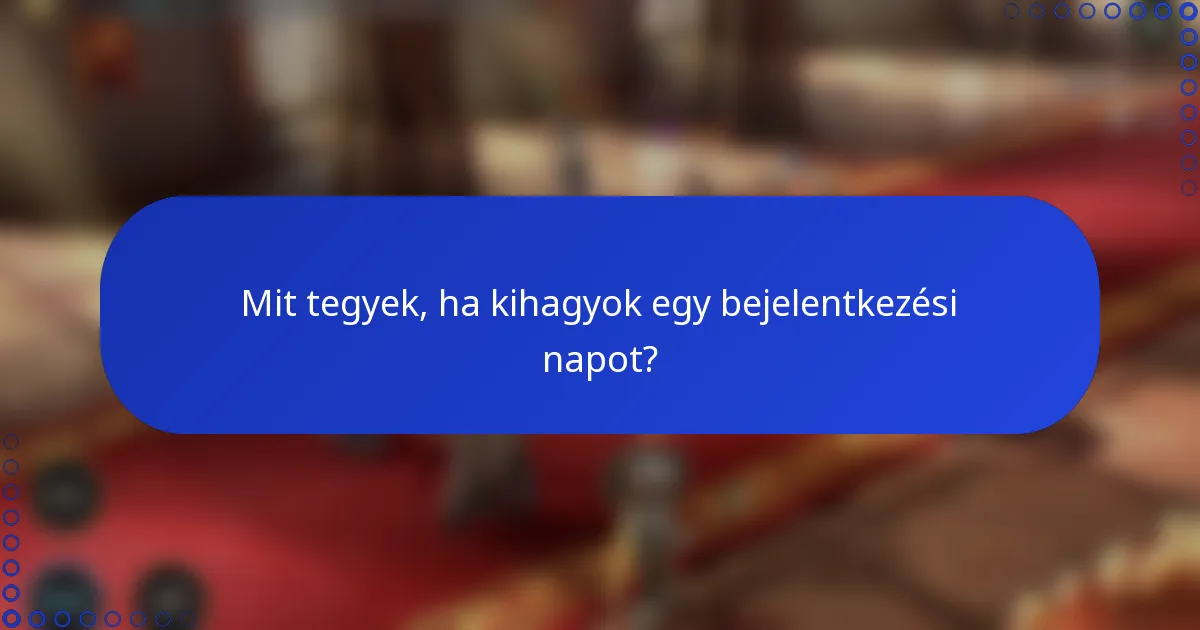 Mit tegyek, ha kihagyok egy bejelentkezési napot?