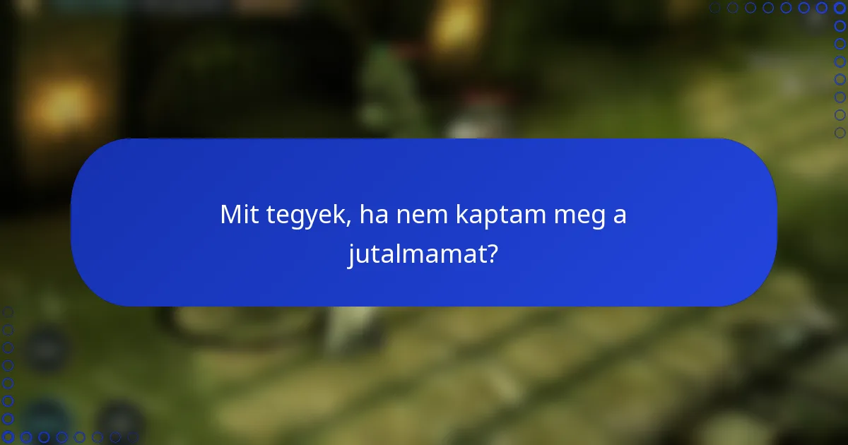 Mit tegyek, ha nem kaptam meg a jutalmamat?